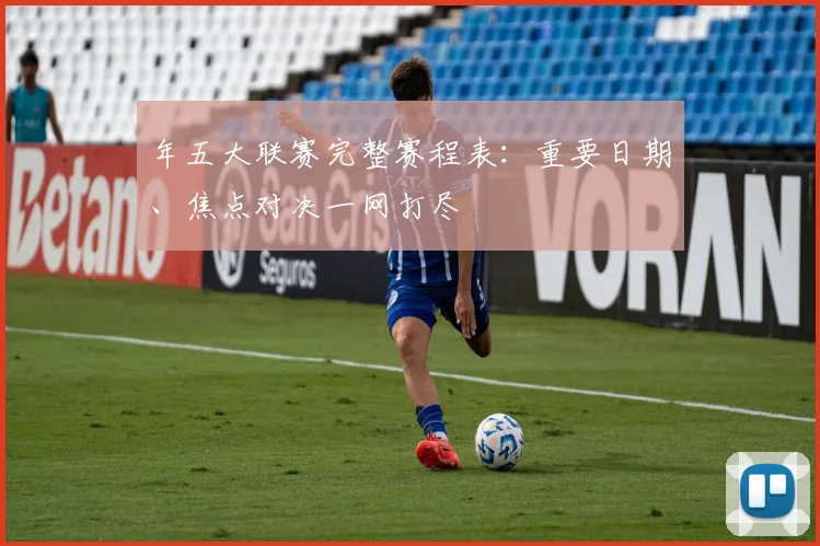 年五大联赛完整赛程表：重要日期、焦点对决一网打尽